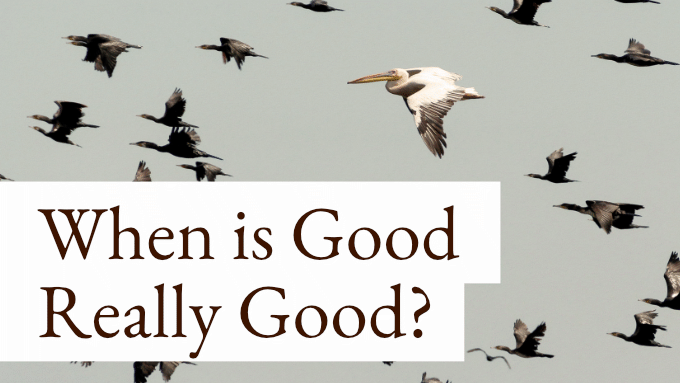 When is Good Really Good?