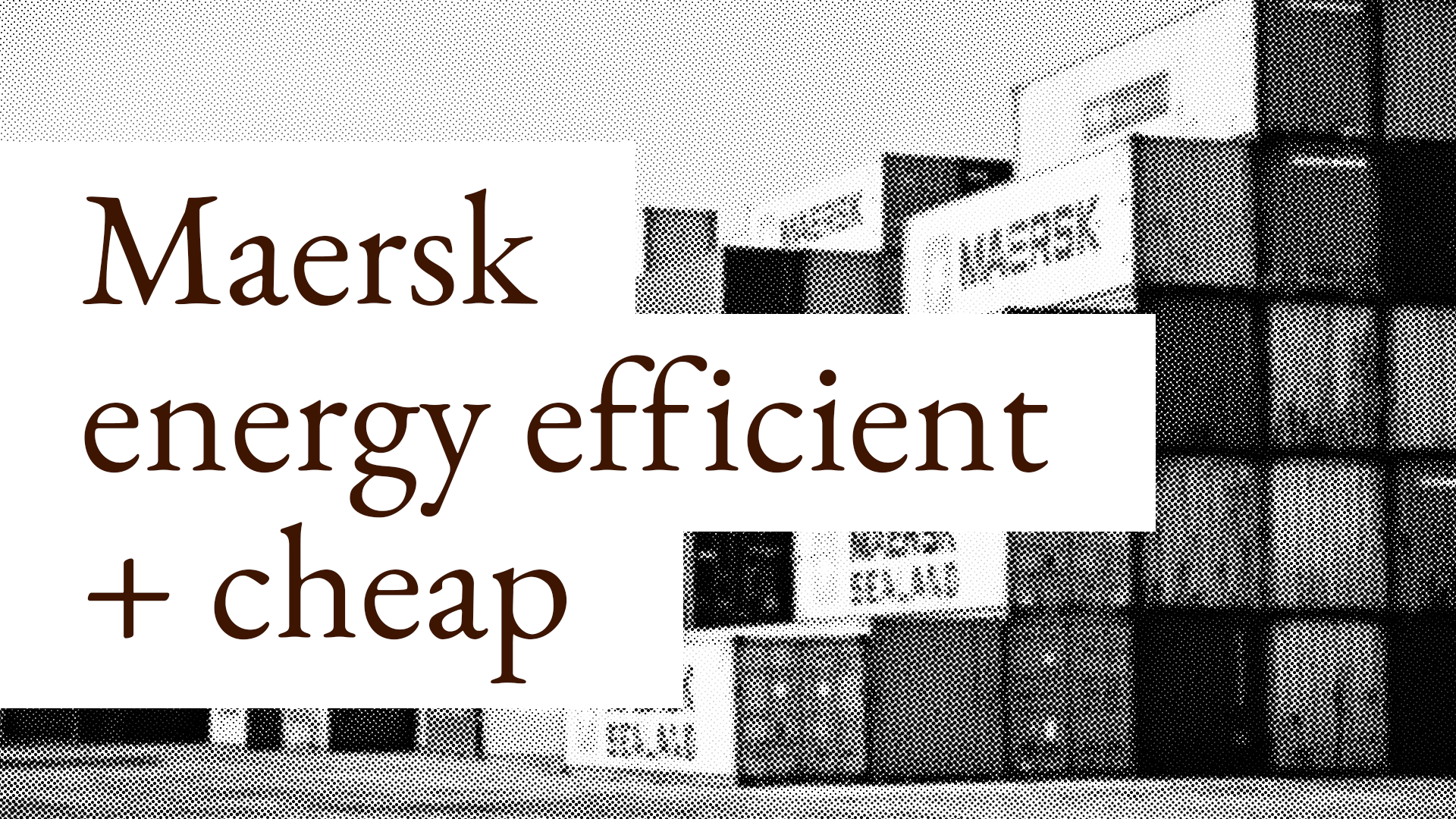 Maersk is energy efficient and the share just cheap with high dividend